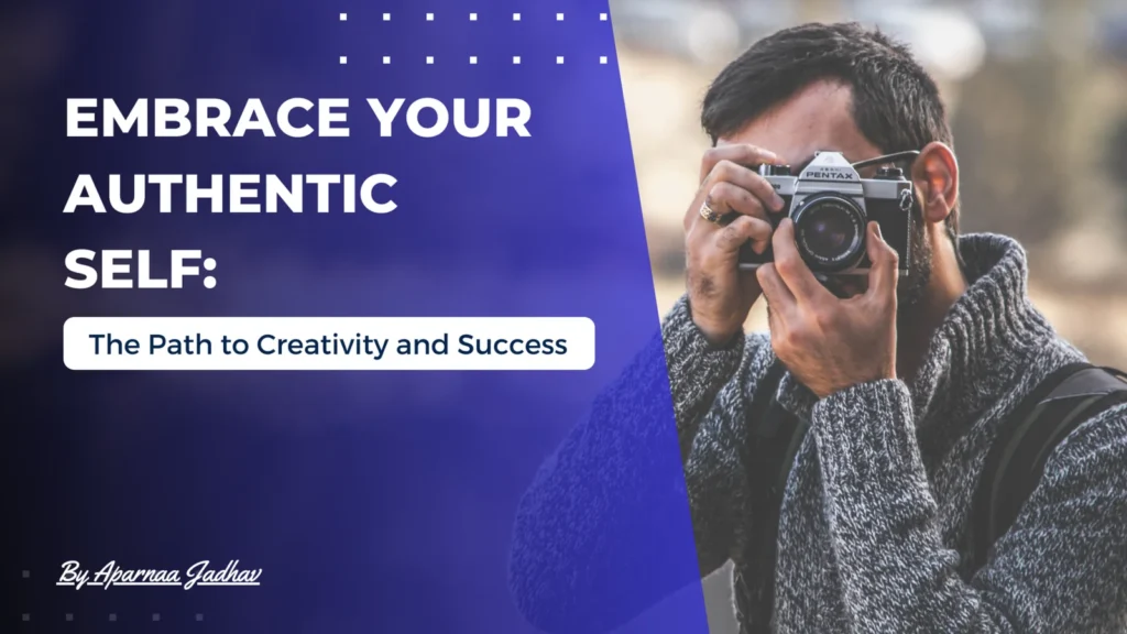 Embrace Your Authentic Self:The Path to Creativity and Success