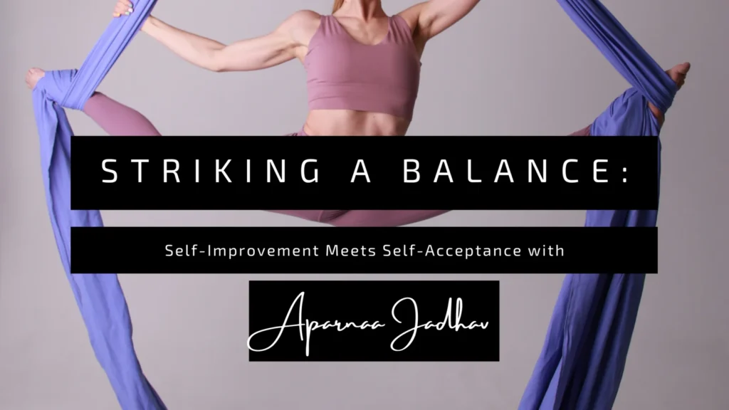 Striking a Balance: Self-Improvement Meets Self-Acceptance with Aparnaa Jadhav
