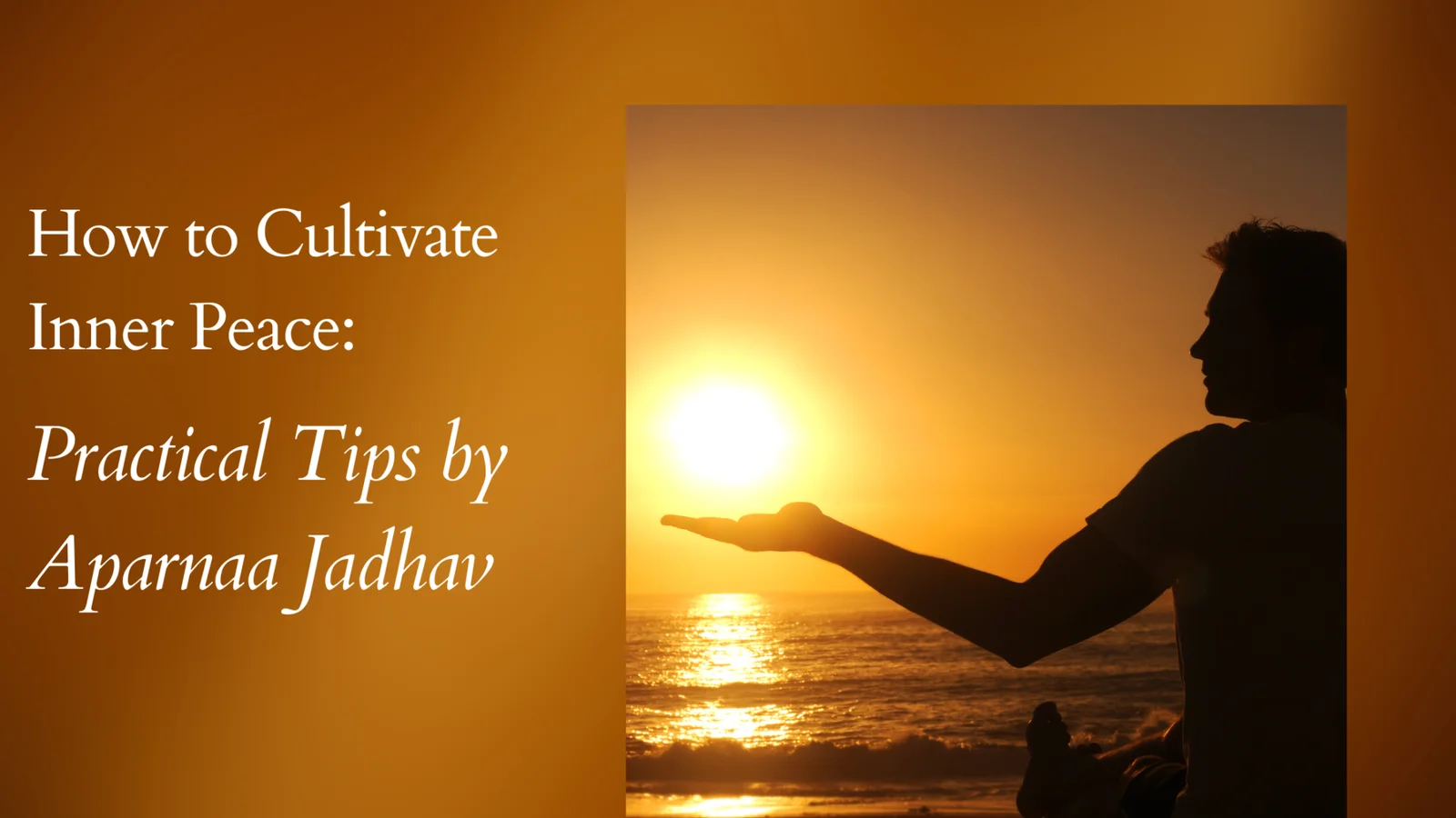 How to Cultivate Inner Peace: Practical Tips by Aparnaa Jadhav