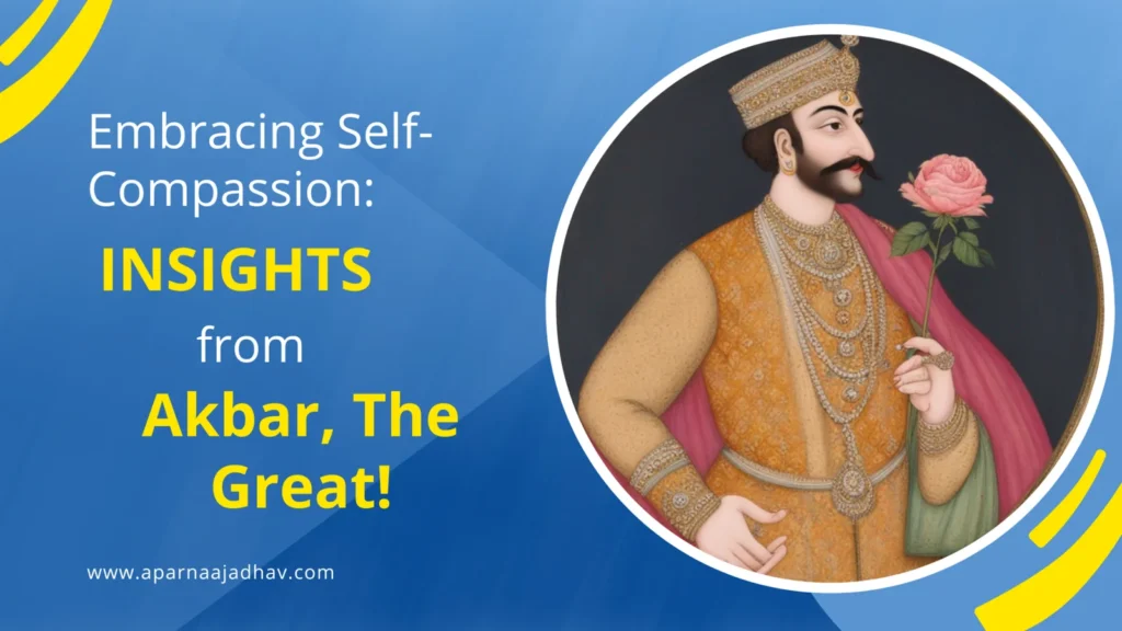 Embracing Self-Compassion: Insights fromAkbar, The Great!